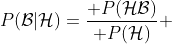 P(\mathcal{B}|\mathcal{H})=\frac{ P(\mathcal{H}\mathcal{B})}{ P(\mathcal{H})} 