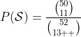 P(\mathcal{S})=\frac{\binom{50}{11}}{\binom{52}{13  }}