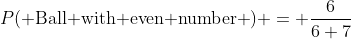 P(\mbox{ Ball with even number }) = \frac{6}{6+7}
