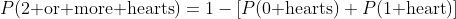 P(\mbox{2 or more hearts})=1-[P(\mbox{0 hearts})+P(\mbox{1 heart})]