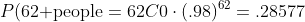 P(\mbox{62 people}=62C0\cdot(.98)^{62}=.28577