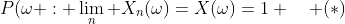 P(\omega : \lim_n X_n(\omega)=X(\omega)=1 \quad (*)