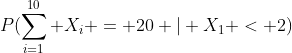 P(\sum_{i=1}^{10} X_i = 20 | X_1 < 2)