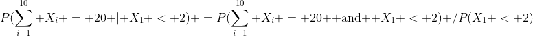 P(\sum_{i=1}^{10} X_i = 20 | X_1 < 2) =P(\sum_{i=1}^{10} X_i = 20 \textrm{ and } X_1 < 2) /P(X_1 < 2)