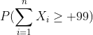 P(\sum_{i=1}^nX_i\ge 99)