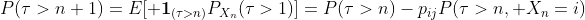 P(\tau>n+1)=E[{\bf 1}_{(\tau>n)}P_{X_n}(\tau>1)]=P(\tau>n)-p_{ij}P(\tau>n, X_n=i)