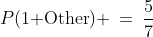 P(\text{1 Other}) \:=\:\frac{5}{7}