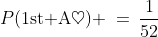 P(\text{1st A}\heartsuit) \:=\:\frac{1}{52}