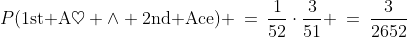 P(\text{1st A}\heartsuit \wedge \text{2nd Ace}) \:=\:\frac{1}{52}\cdot\frac{3}{51} \:=\:\frac{3}{2652}