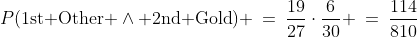 P(\text{1st Other }\wedge\text{ 2nd Gold}) \:=\:\frac{19}{27}\cdot\frac{6}{30} \:=\:\frac{114}{810}