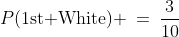 P(\text{1st White}) \:=\:\frac{3}{10}
