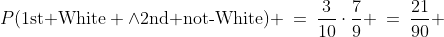 P(\text{1st White} \wedge\text{2nd not-White}) \:=\:\frac{3}{10}\cdot\frac{7}{9} \:=\:\frac{21}{90} 