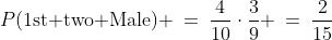 P(\text{1st two Male}) \:=\:\frac{4}{10}\cdot\frac{3}{9} \:=\:\frac{2}{15}