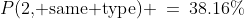 P(\text{2, same type}) \:=\:38.16\%