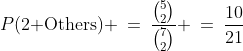 P(\text{2 Others}) \:=\:\frac{{5\choose2}}{{7\choose2}} \:=\:\frac{10}{21}