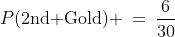 P(\text{2nd Gold}) \:=\:\frac{6}{30}