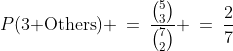 P(\text{3 Others}) \:=\:\frac{{5\choose3}}{{7\choose2}} \:=\:\frac{2}{7}