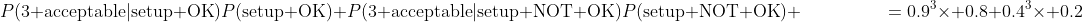 P(\text{3 acceptable}|\text{setup OK})P(\text{setup OK})+P(\text{3 acceptable}|\text{setup NOT OK})P(\text{setup NOT OK})\\ \phantom{xxxxxxxx}=0.9^3\times 0.8+0.4^3\times 0.2