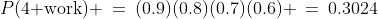 P(\text{4 work}) \:=\:(0.9)(0.8)(0.7)(0.6) \:=\:0.3024