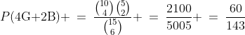 P(\text{4G 2B}) \:=\:\dfrac{{10\choose4}{5\choose2}}{{15\choose6}} \:=\:\dfrac{2100}{5005} \:=\:\dfrac{60}{143}
