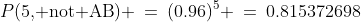 P(\text{5, not AB}) \:=\:(0.96)^5 \:=\:0.815372698