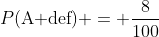 P(\text{A d{e}f}) = \frac{8}{100}