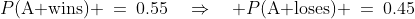 P(\text{A wins}) \:=\:0.55\quad\Rightarrow\quad P(\text{A loses}) \:=\:0.45