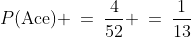 P(\text{Ace}) \:=\:\frac{4}{52} \:=\:\frac{1}{13}