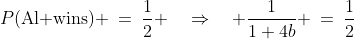 P(\text{Al wins}) \:=\:\frac{1}{2} \quad\Rightarrow\quad \frac{1}{1+4b} \:=\:\frac{1}{2}