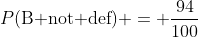 P(\text{B not d{e}f}) = \frac{94}{100}