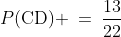P(\text{CD}) \:=\:\frac{13}{22}