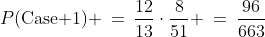 P(\text{Case 1}) \:=\:\frac{12}{13}\cdot\frac{8}{51} \:=\:\frac{96}{663}