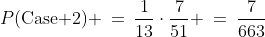 P(\text{Case 2}) \:=\:\frac{1}{13}\cdot\frac{7}{51} \:=\:\frac{7}{663}