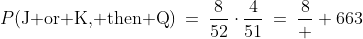 P(\text{J or K, then Q})\:=\:\frac{8}{52}\cdot\frac{4}{51}\:=\:\frac{8}  {663}