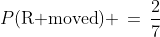 P(\text{R moved}) \,=\,\frac{2}{7}
