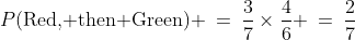 P(\text{Red, then Green}) \:=\:\frac{3}{7}\times\frac{4}{6} \:=\:\frac{2}{7}