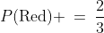 P(\text{Red}) \:=\:\frac{2}{3}