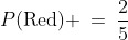 P(\text{Red}) \:=\:\frac{2}{5}