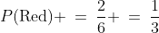 P(\text{Red}) \:=\:\frac{2}{6} \:=\:\frac{1}{3}