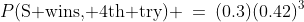 P(\text{S wins, 4th try}) \:=\:(0.3)(0.42)^3