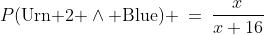 P(\text{Urn 2 }\wedge\text{ Blue}) \:=\:\frac{x}{x+16}