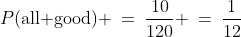 P(\text{all good}) \:=\:\frac{10}{120} \:=\:\frac{1}{12}