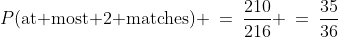P(\text{at most 2 matches}) \:=\:\frac{210}{216} \:=\:\frac{35}{36}