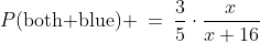 P(\text{both blue}) \:=\:\frac{3}{5}\cdot\frac{x}{x+16}