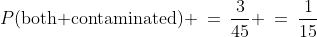 P(\text{both contaminated}) \:=\:\frac{3}{45} \:=\:\frac{1}{15}