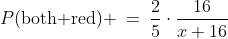 P(\text{both red}) \:=\:\frac{2}{5}\cdot\frac{16}{x+16}