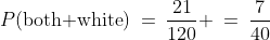P(\text{both white})\:=\:\frac{21}{120} \:=\:\frac{7}{40}