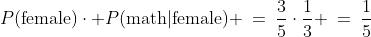 P(\text{female})\cdot P(\text{math}|\text{female}) \:=\:\frac{3}{5}\cdot\frac{1}{3} \:=\:\frac{1}{5}