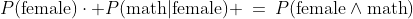 P(\text{female})\cdot P(\text{math}|\text{female}) \:=\:P(\text{female}\wedge\text{math})