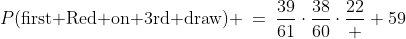 P(\text{first Red on 3rd draw}) \:=\:\frac{39}{61}\cdot\frac{38}{60}\cdot\frac{22}  {59}